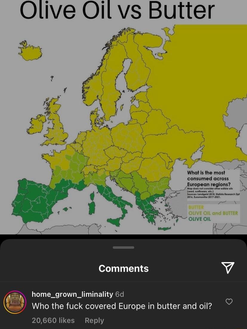 Olive Oil Vs Butter Wh s the most Conuumed acoss Comments v Il home_grown_liminality 6 I Who the fuck covered Europe in butter and oil 20660 li Reply