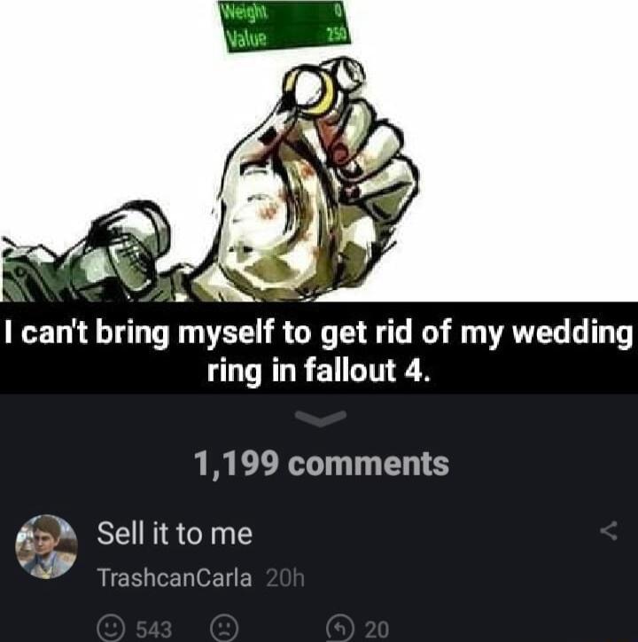 I cant bring myself to get rid of my wedding ring in fallout 4 1199 comments A Sell it to me v CEUCELIOELEY