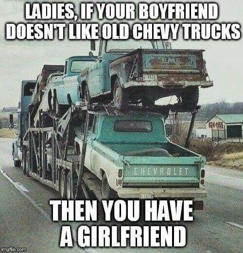 LADIES, IF YOUR BOYFRIEND DOESN'T LIKE OLD CHEVY TRUCKS THEN YOU HAVE A GIRLFRIEND