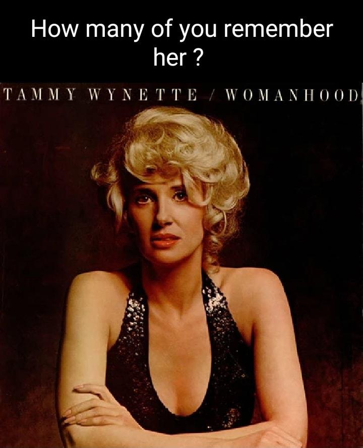 How many of you remember her TAMMY WYNETTE WOMANHOOD