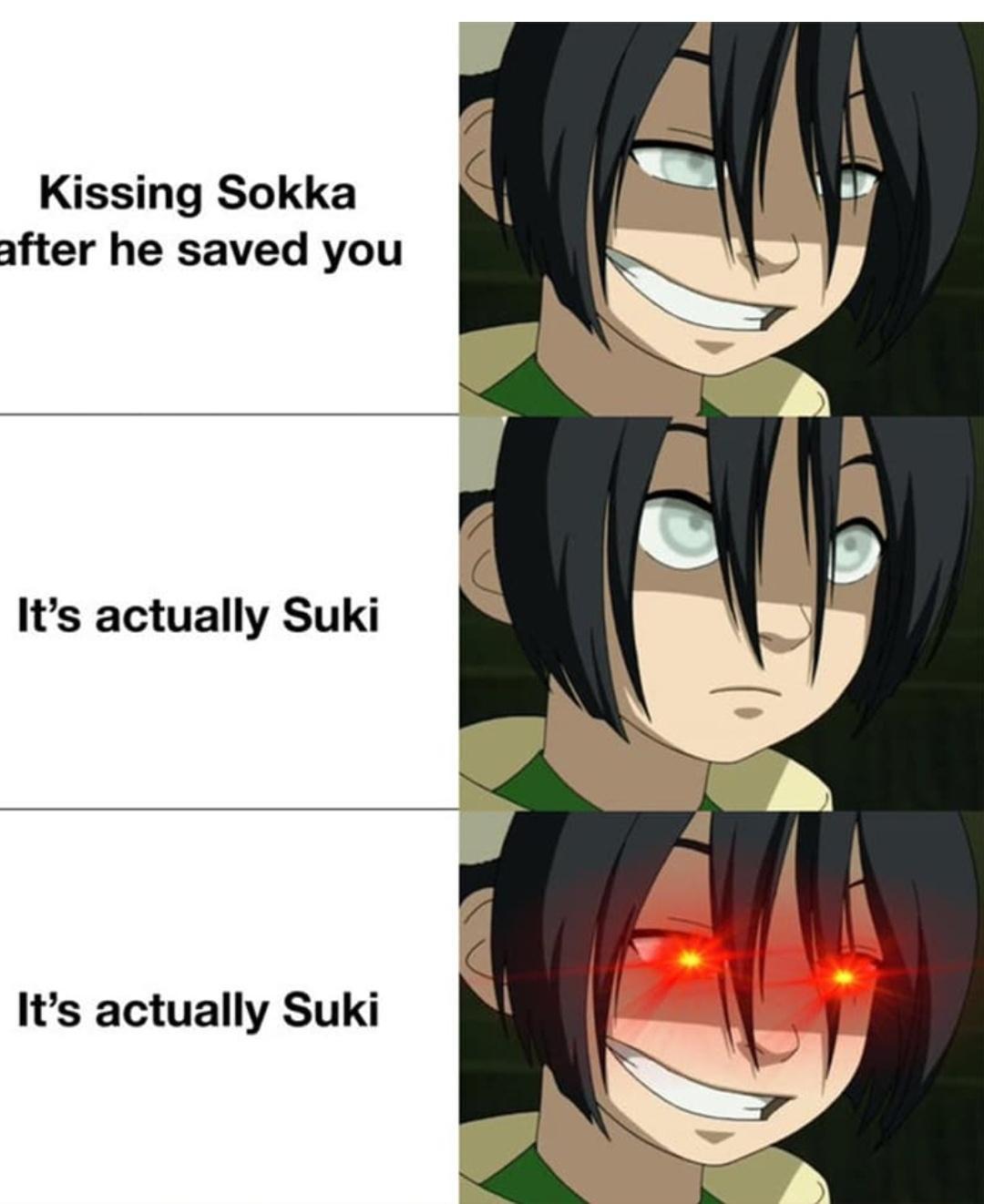 Kissing Sokka after he saved you Its actually Suki Its actually Suki