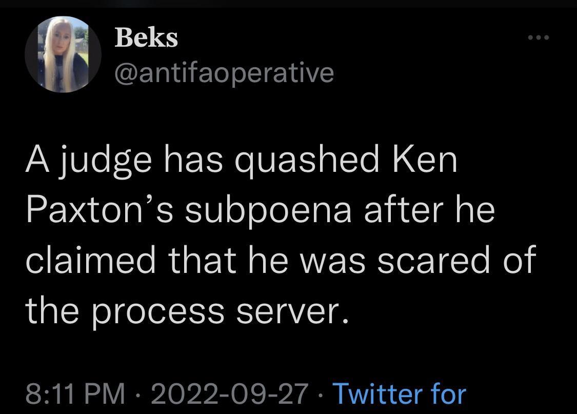 0 antifaoperative Ay Ve CR TN V alTo M ACTg Paxtons subpoena after he claimed that he was scared of the process server 811 PM 2022 09 27 Twitter for