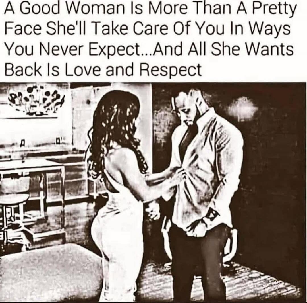 A Good Woman Is More Than A Pretty Face She'll Take Care Of You In Ways You Never Expect...And All She Wants Back Is Love and Respect