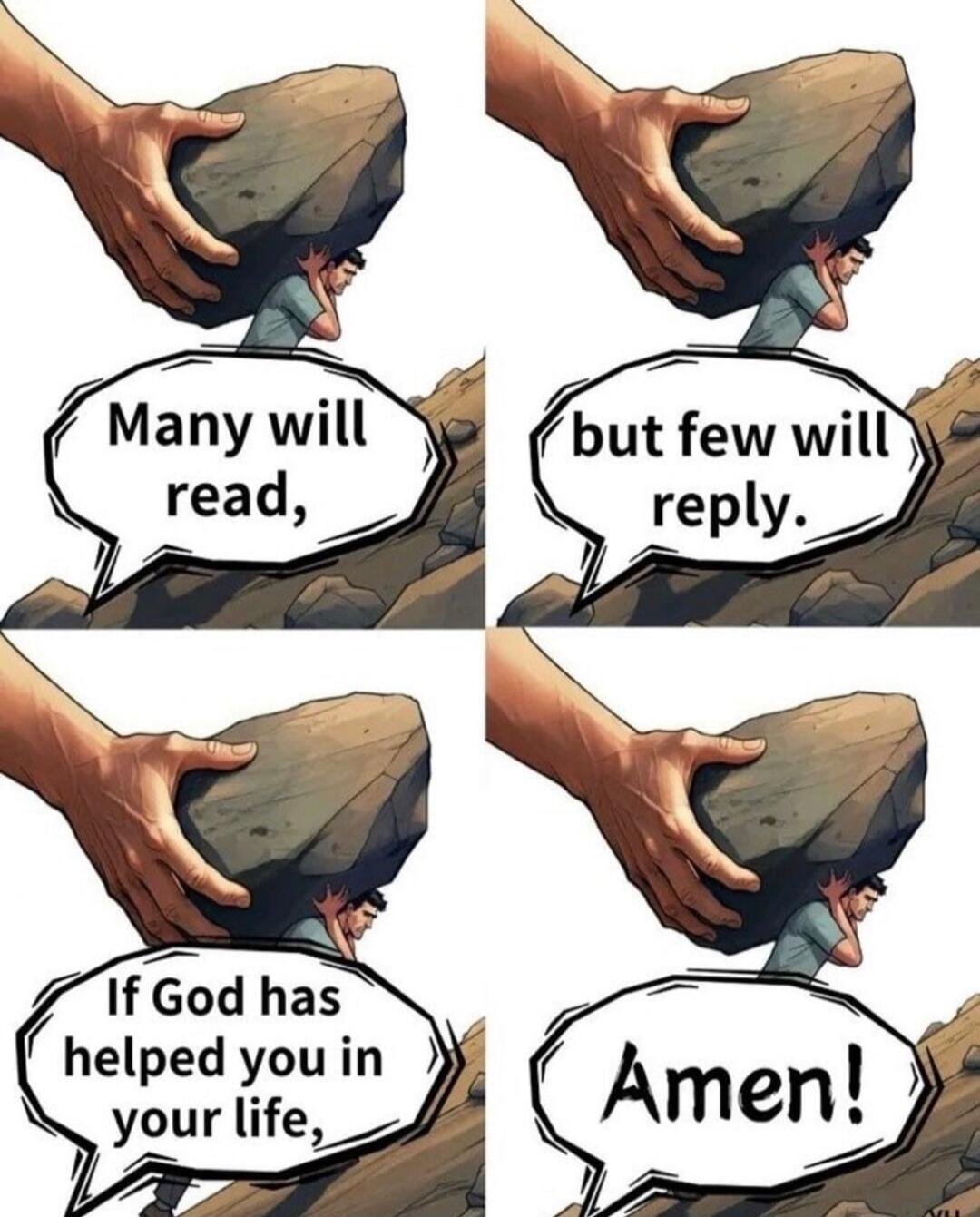 Many will read, but few will reply. If God has helped you in your life, Amen!