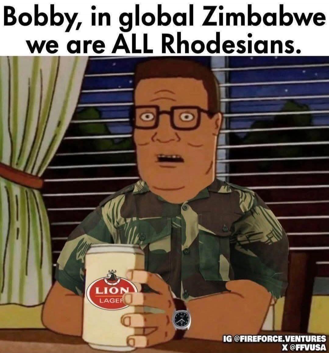 Bobby, in global Zimbabwe we are ALL Rhodesians. IG @FIREFOCE.VENTURES X @FFVUSA LION LAGER
