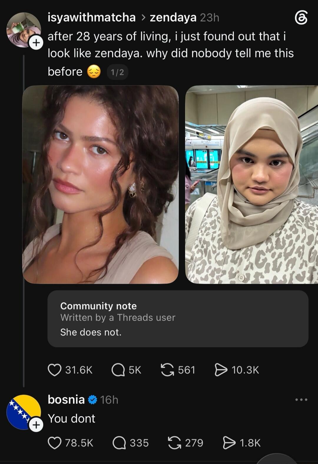 After 28 years of living, I just found out that I look like Zendaya. Why did nobody tell me this before? Community note: Written by a Threads user. She does not. Bosnia: You don't.