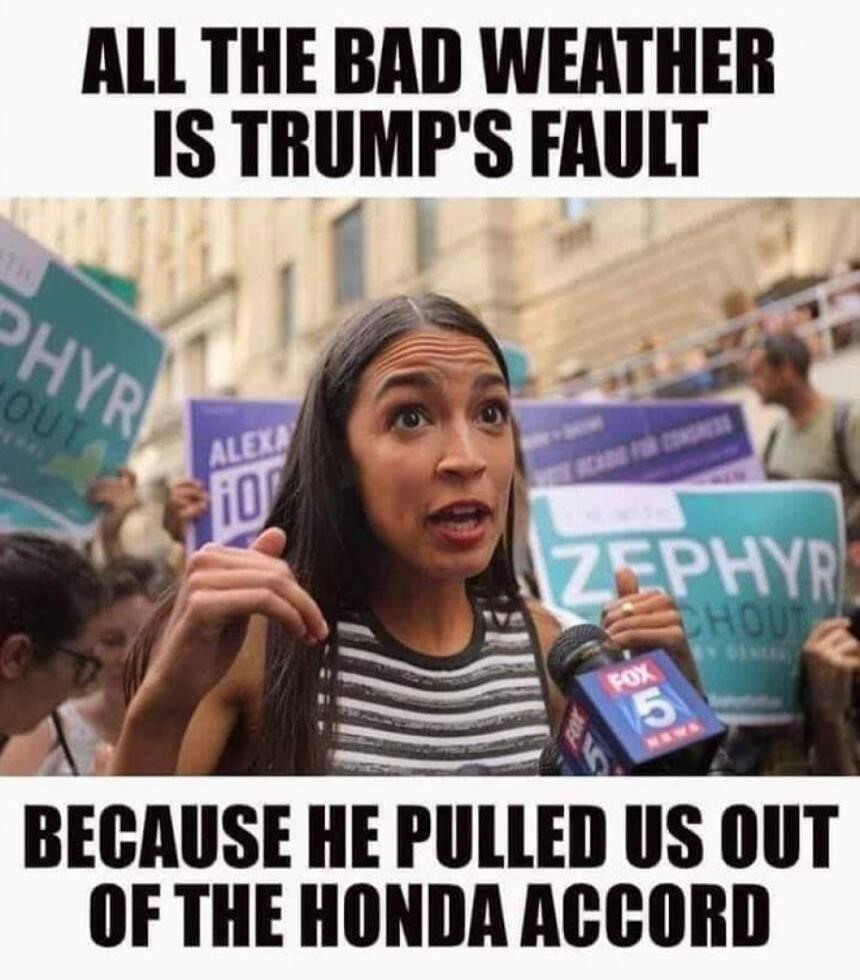 ALL THE BAD WEATHER IS TRUMP'S FAULT BECAUSE HE PULLED US OUT OF THE HONDA ACCORD