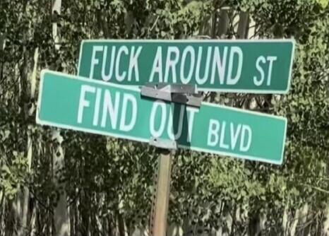 FUCK AROUND ST FIND OUT BLVD
