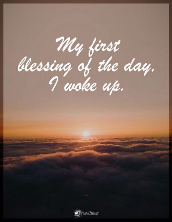 My first blessing of the day, I woke up.