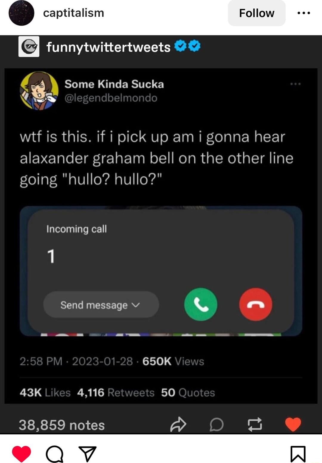 captitalism Follow funnytwittertweets Q Some Kinda Sucka W wtf is this if i pick up am i gonna hear alaxander graham bell on the other line going hullo hullo Incoming call il R N 650K 43K 4116 Y 38859 notes 24 Paii