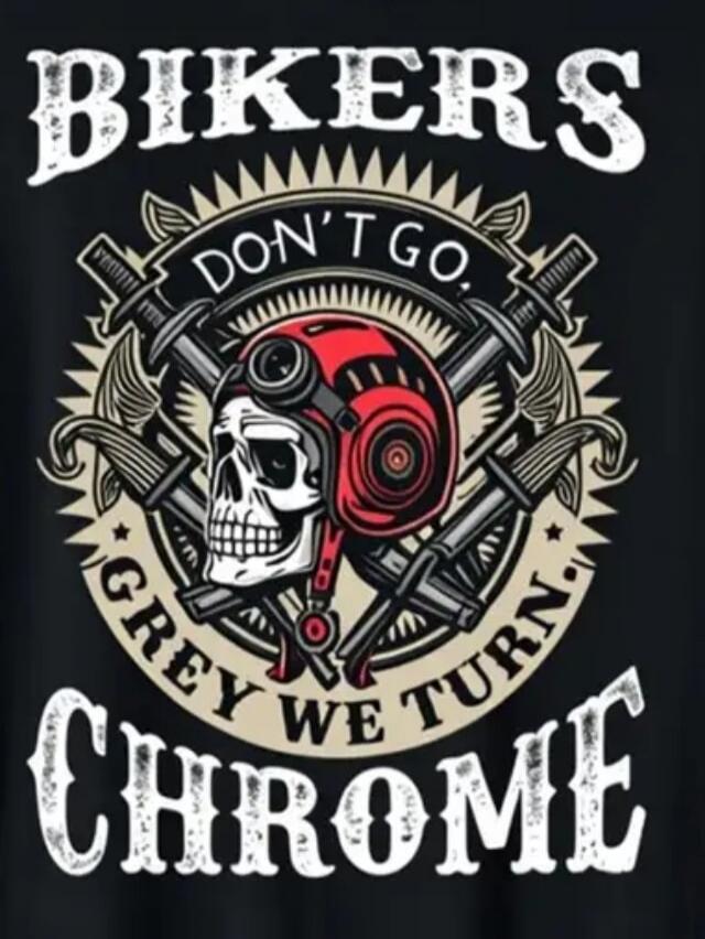 BIKERS DON'T GO GREY WE TURN CHROME