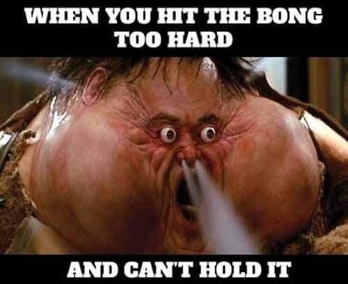 WHEN YOU HIT THE BONG TOO HARD