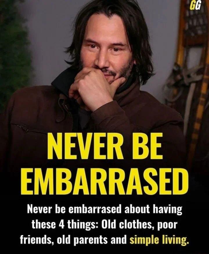 NEVER BE EMBARRASED Never be embarrased about having these 4 things 0ld clothes poor friends old parents and simple living