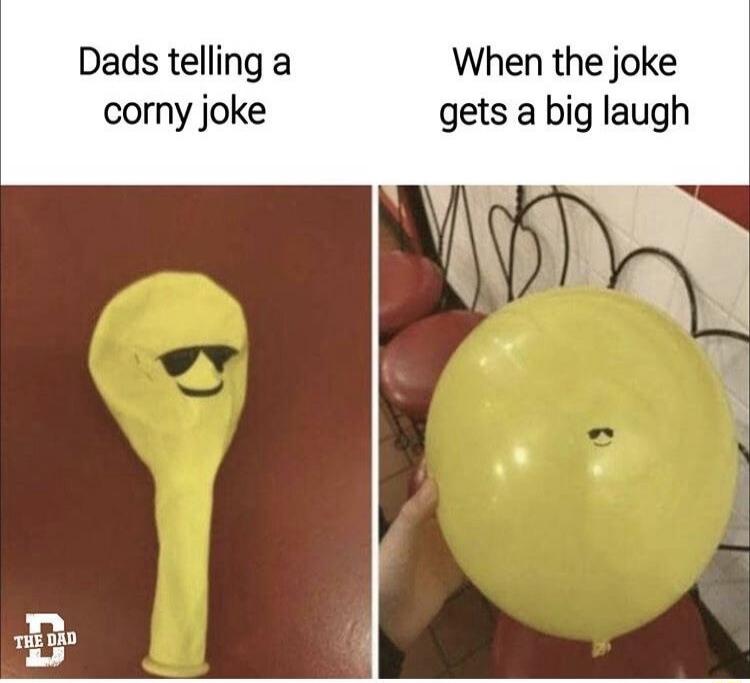 Dads telling a corny joke
When the joke gets a big laugh