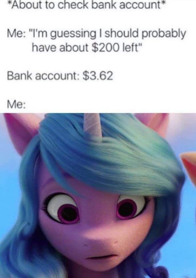 *About to check bank account*
Me: 