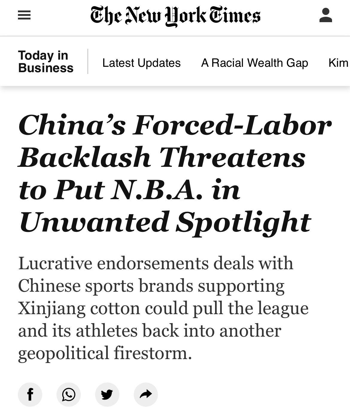 he New York Eimes 2 Today in Business Latest Updates A Racial Wealth Gap Kim Chinas Forced Labor Backlash Threatens to Put NBA in Unwanted Spotlight Lucrative endorsements deals with Chinese sports brands supporting Xinjiang cotton could pull the league and its athletes back into another geopolitical firestorm f v