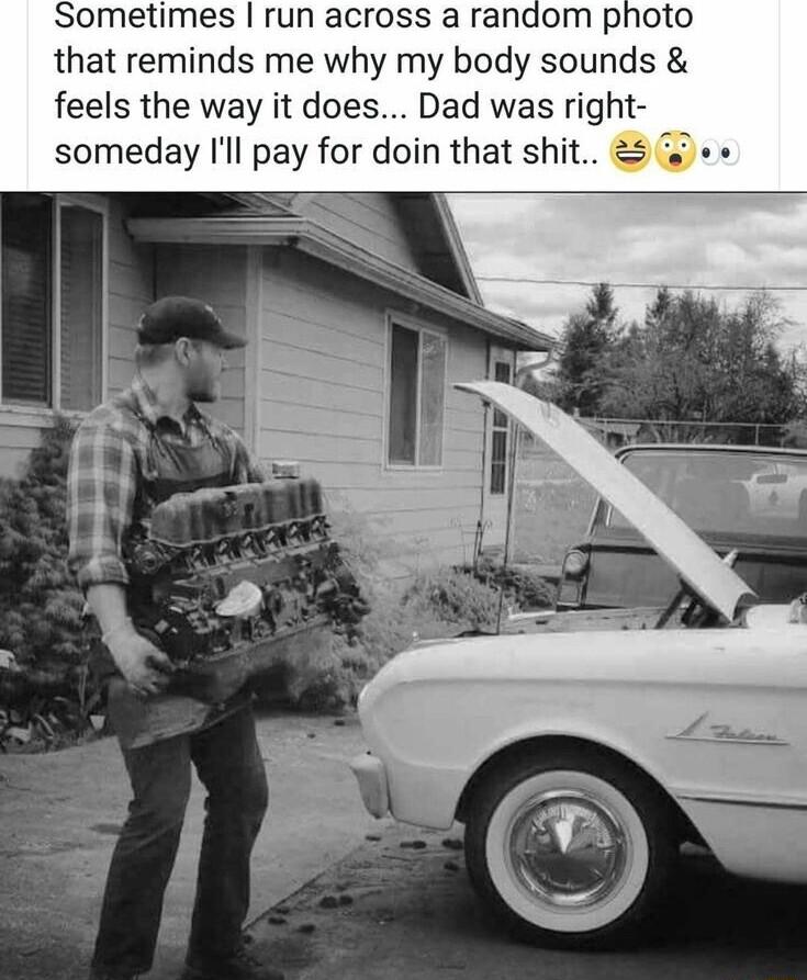 Sometimes run across a random photo that reminds me why my body sounds feels the way it does Dad was right someday Ill pay for doin that shit