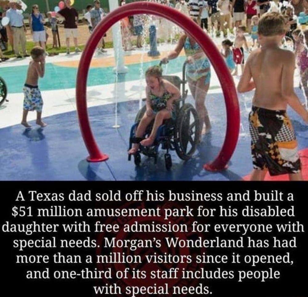 A Texas dad sold off his business and built a 51 million amusement park for his disabled daughter with free admission for everyone with special needs Morgans Wonderland has had more than a million visitors since it opened and one third of its staff includes people with special needs
