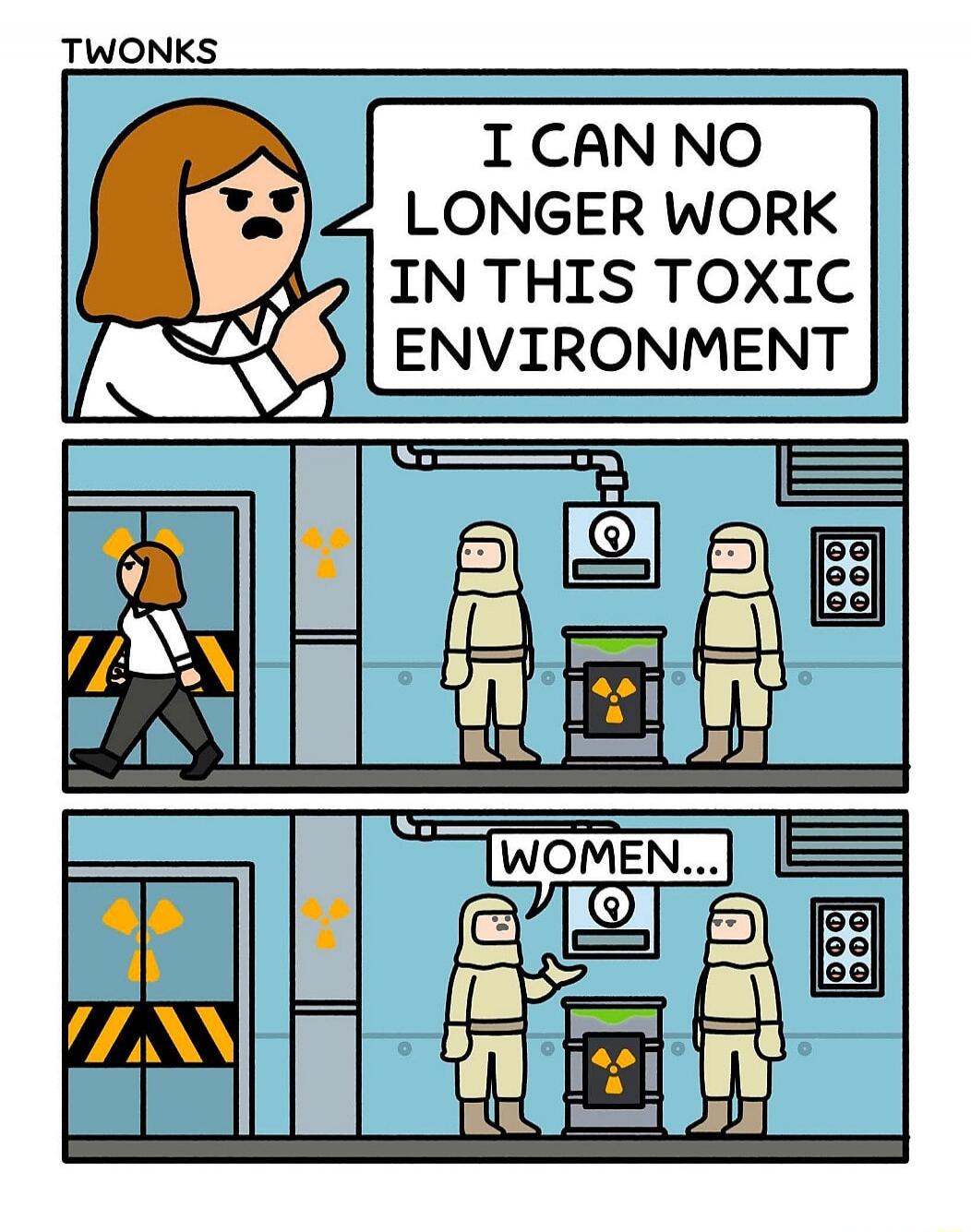 TWONKS
I CAN NO LONGER WORK IN THIS TOXIC ENVIRONMENT
WOMEN...