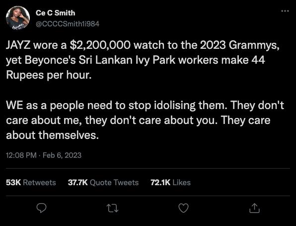 CeCsmith ccecsmithtions JAYZ wore a 2200000 watch to the 2023 Grammys yet Beyonces Sri Lankan vy Park workers make 44 WE as a people need to stop idolising them They dont EICELLNE RGP LIRS CE LGNSR L EYEGETE ELLINEGED VLS 1208 PM Fob 62023 53K Retweets 37K Quote Tweets 72K L