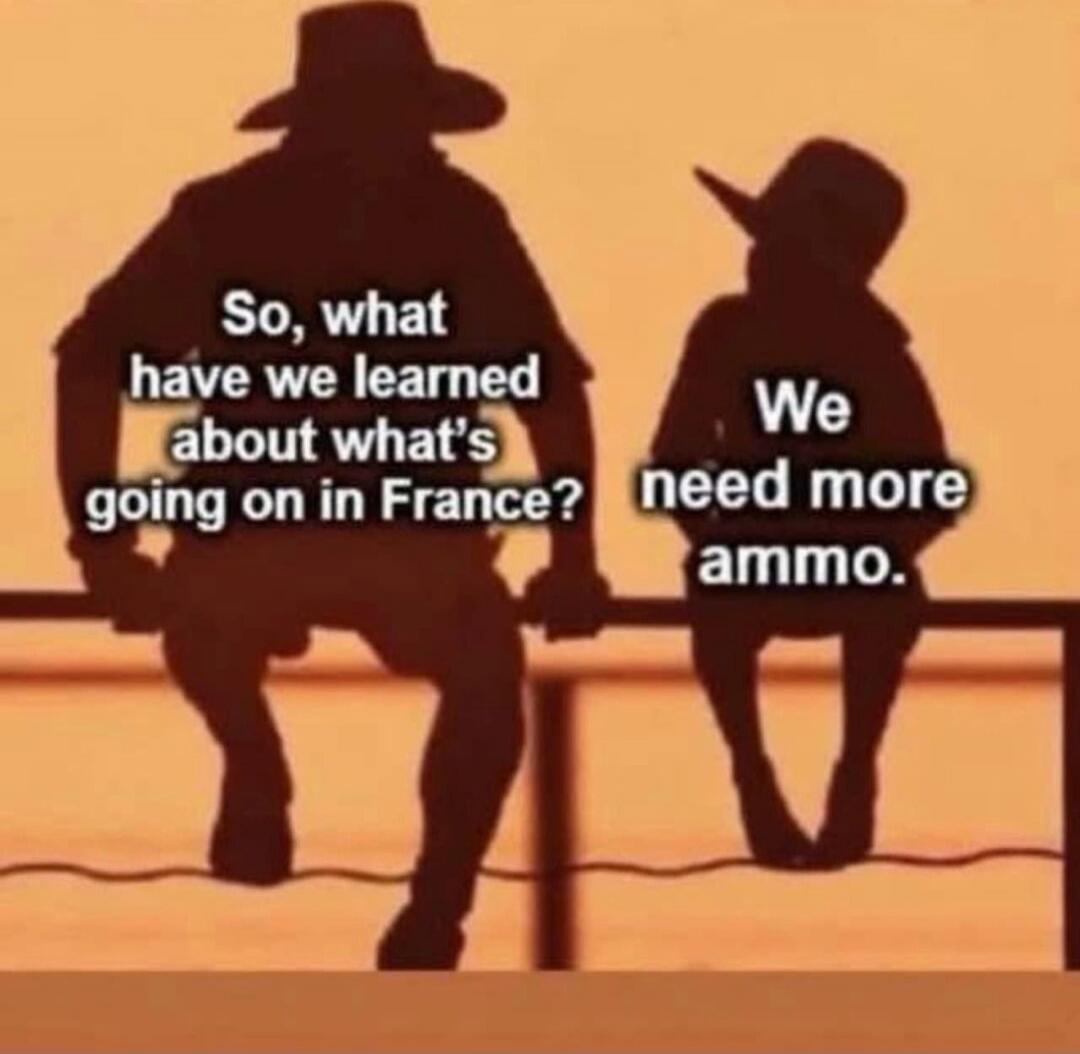 So, what have we learned about what's going on in France? We need more ammo.