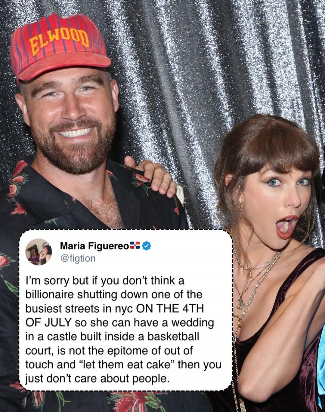 ELWOOD Maria Figuereo @figtion I'm sorry but if you don't think a billionaire shutting down one of the busiest streets in nyc ON THE 4TH OF JULY so she can have a wedding in a castle built inside a basketball court, is not the epitome of out of touch and 