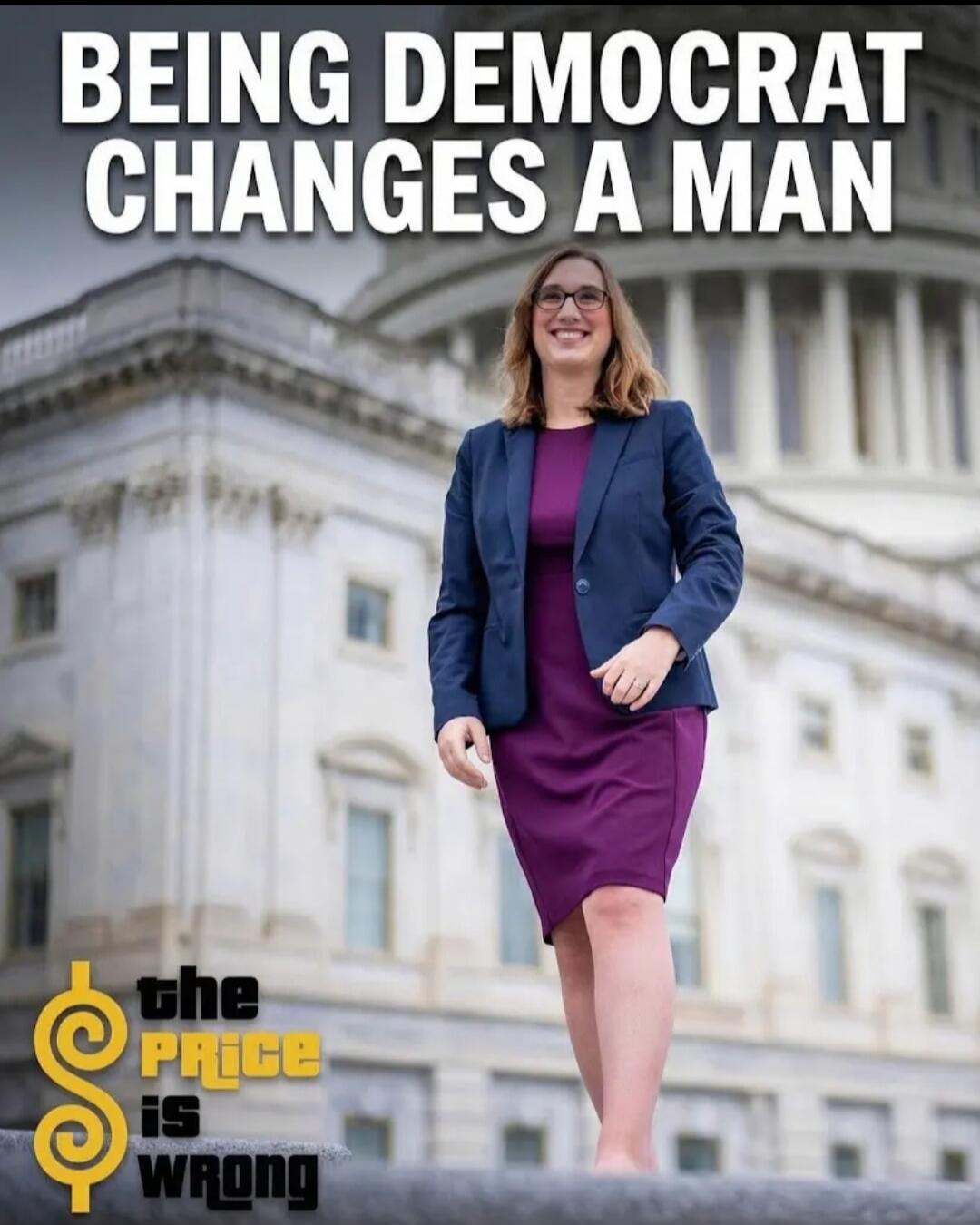 BEING DEMOCRAT CHANGES A MAN the PRICE is WRONG