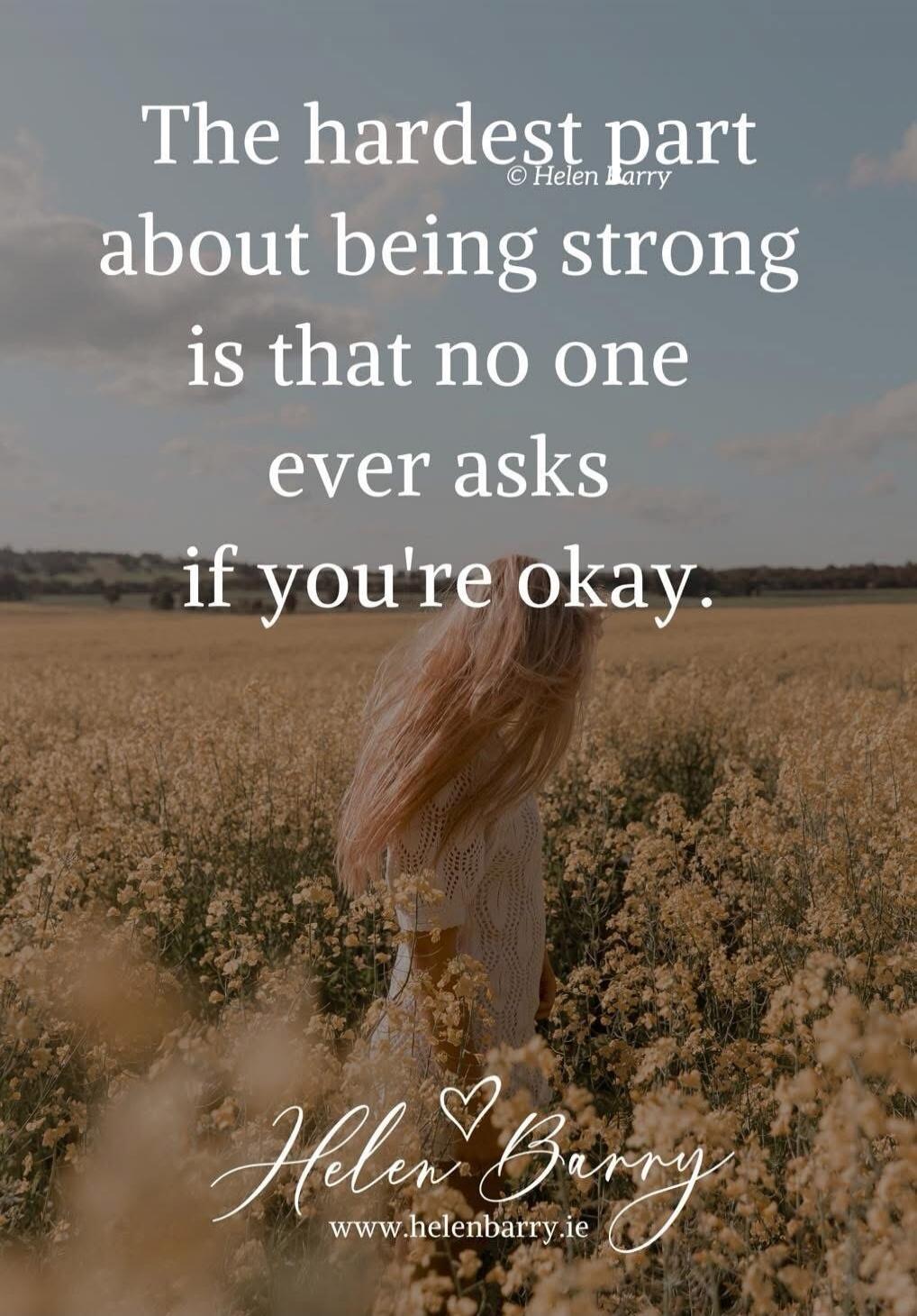 The hardest part about being strong is that no one ever asks if you're okay.