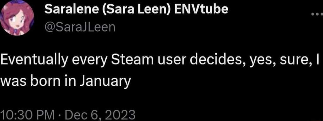 Saralene Sara Leen ENVtube GEEIETREE Eventually every Steam user decides yes sure NEL LI BERTERY 1030 PM Dec 6 2023