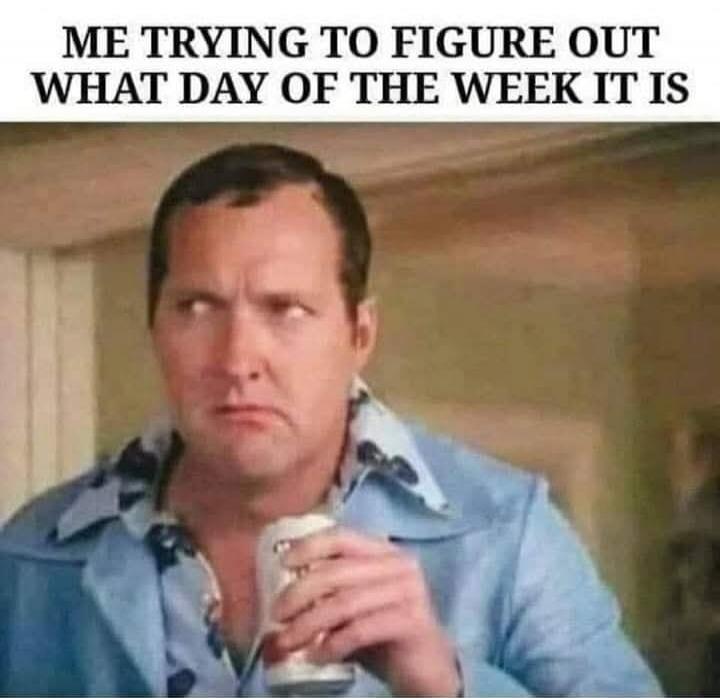 ME TRYING TO FIGURE OUT WHAT DAY OF THE WEEK IT IS