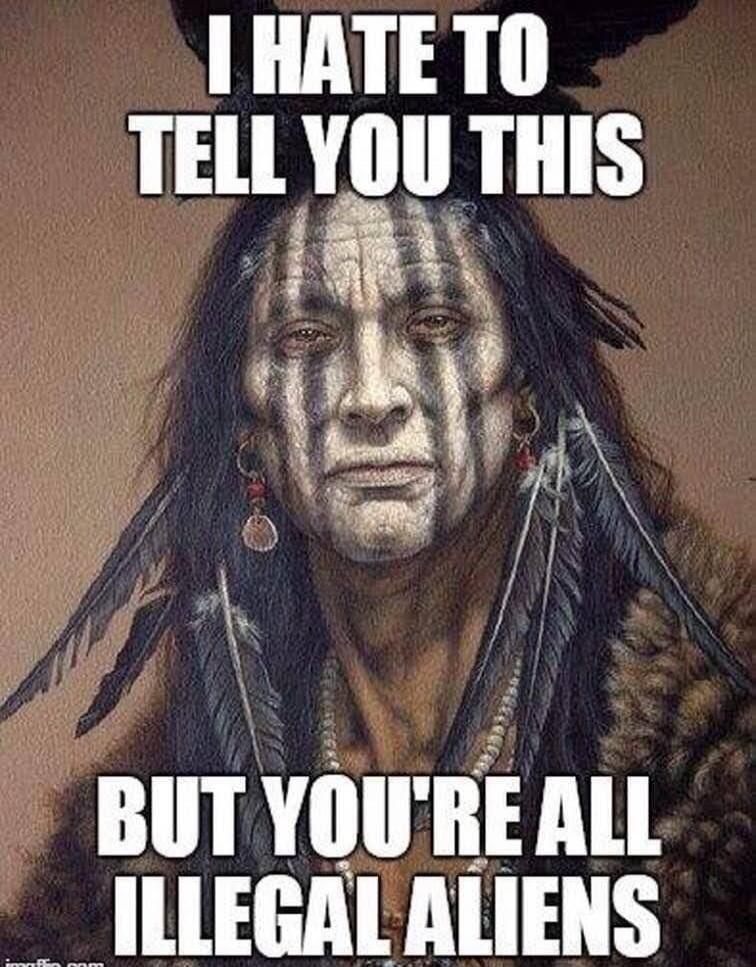 I HATE TO TELL YOU THIS BUT YOU'RE ALL ILLEGAL ALIENS
