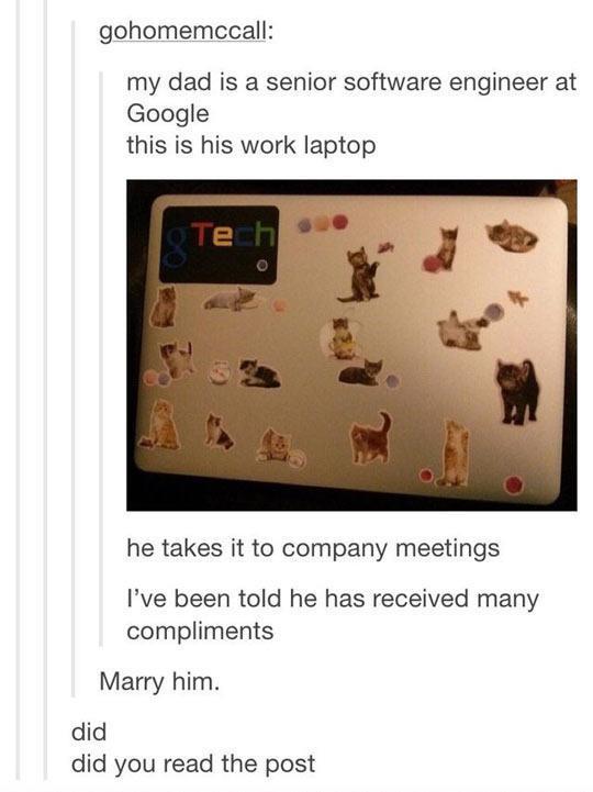 gohomemccall my dad is a senior software engineer at Google this is his work laptop he takes it to company meetings Ive been told he has received many compliments Marry him did did you read the post