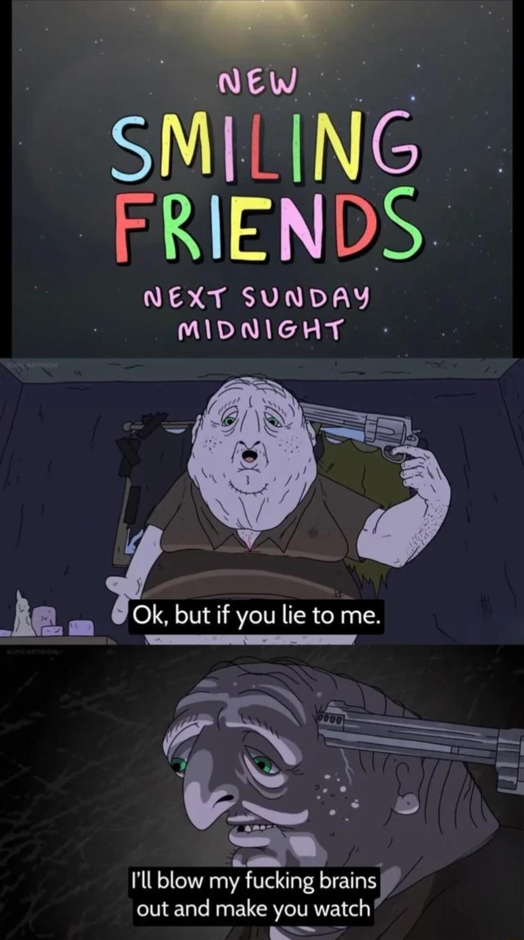 VS SIUNININE FRIENDS 2 AV MIDNIGHT k but if you lie to me S Ill blow my fucklng NES out and make you watch il