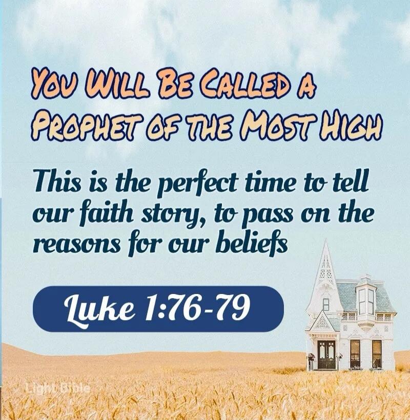 YOU WILL BE CALLED A PROPHET OF THE MOST HIGH This is the perfect time to tell our faith story, to pass on the reasons for our beliefs Luke 1:76-79