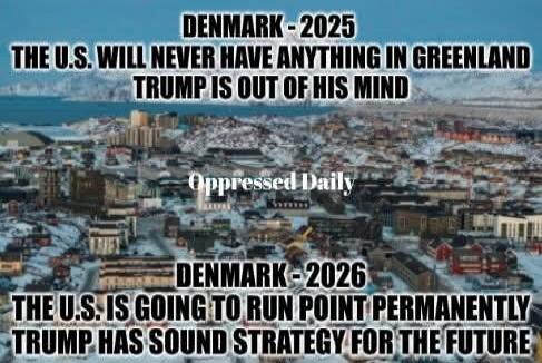 DENMARK - 2025: THE U.S. WILL NEVER HAVE ANYTHING IN GREENLAND. TRUMP IS OUT OF HIS MIND. Oppressed Daily. DENMARK - 2026: THE U.S. IS GOING TO RUN POINT PERMANENTLY. TRUMP HAS SOUND STRATEGY FOR THE FUTURE.