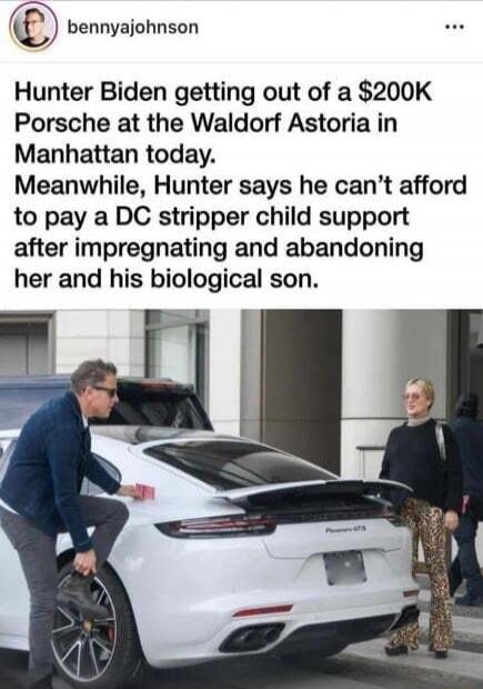 Hunter Biden getting out of a $200K Porsche at the Waldorf Astoria in Manhattan today. Meanwhile, Hunter says he can't afford to pay a DC stripper child support after impregnating and abandoning her and his biological son.