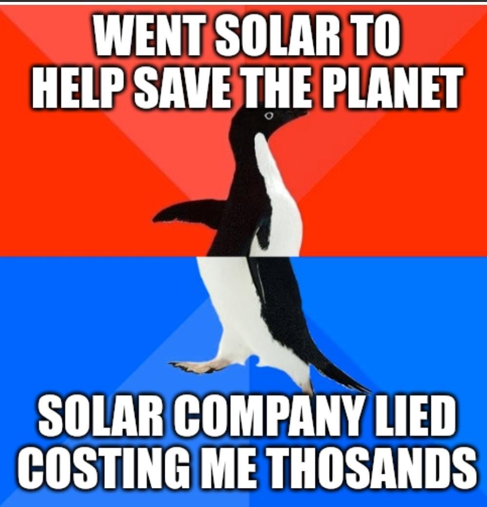 WENT SOLAR TO HELP SAVE THE PLANET 2 SOLAR COMPANY LIED COSTING ME THOSANDS
