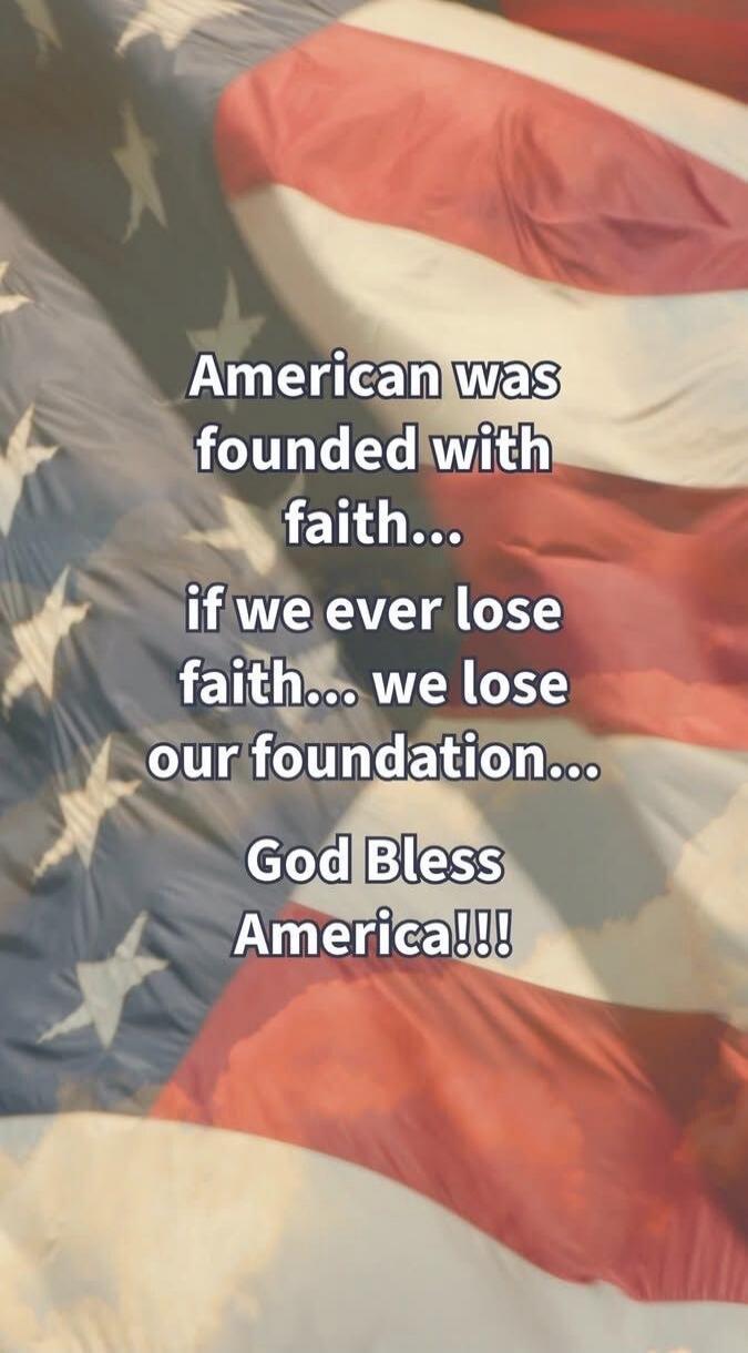 American was founded with faith... if we ever lose faith... we lose our foundation... God Bless America!!!
