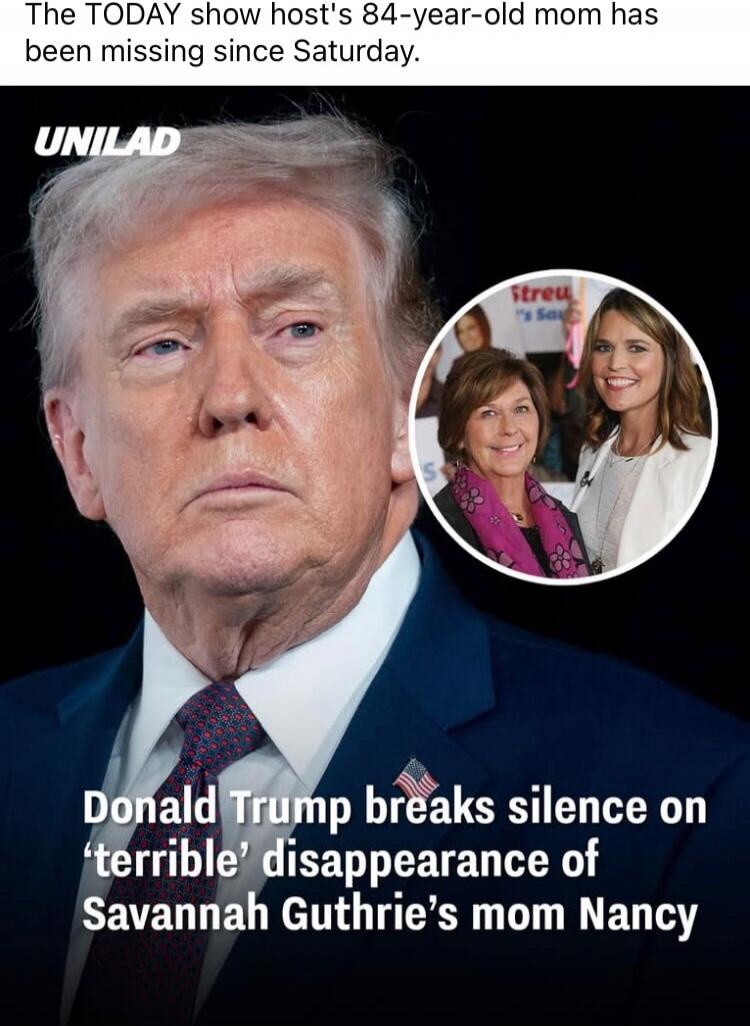 The TODAY show host's 84-year-old mom has been missing since Saturday. Donald Trump breaks silence on 'terrible' disappearance of Savannah Guthrie's mom Nancy