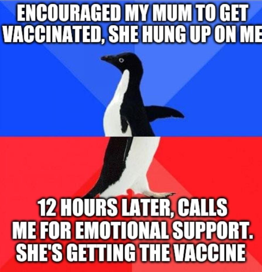 ENCOURAGED MY MUMTO GET VACCINATED SHE HUNG UPON ME 1 12 HOURS LATER CALLS ME FOR EMOTIONAL SUPPORT SHES GETTING THE VACCINE