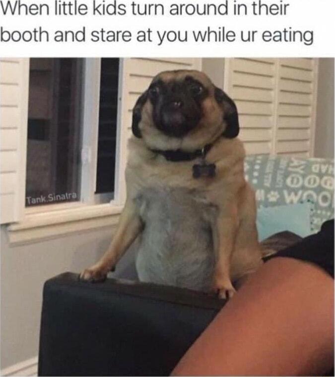 When little Kids turn arouna in their ooth are at you while ur eating