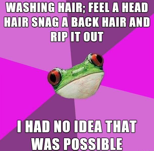 WASHINGIHAIR FEEL A HEAD HAIRSNAGIA BACK HAIR AND RIRIT OUT I HAD NO IDEASTHAT WAS POSSIBLE et