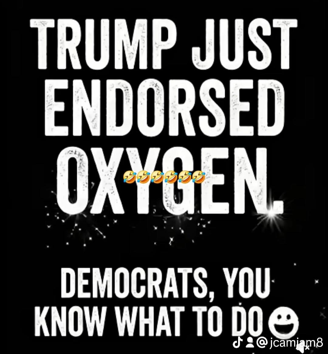 TRUMP JUST ENDORSED OXYGEN 😂😂😂😂 DEMOCRATS, YOU KNOW WHAT TO DO 😉