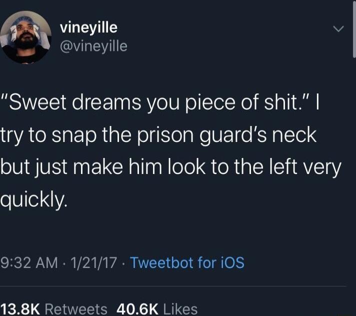 vineyille v vineyille Sweet dreams you piece of shit YAKTaEToRalNolglolaNeVE e KN alTelS but just make him look to the left very quickly 932 AM 12117 Tweetbot for iOS 138K Retweets 406K Likes