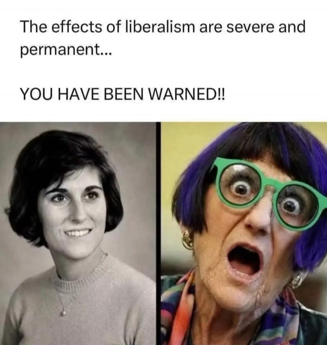 The effects of liberalism are severe and permanent... YOU HAVE BEEN WARNED!!