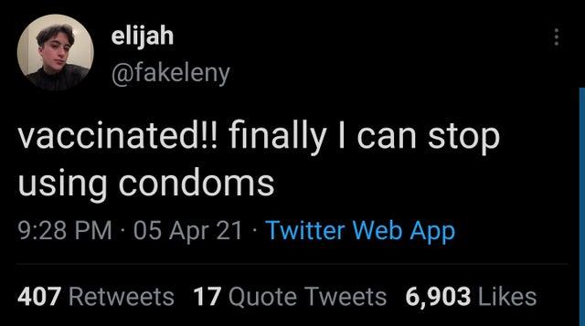 Q elijah QIELEELY vaccinated finally can stop using condoms 928 PM 05 Apr 21 Twitter Web App 407 Retweets 17 Quote Tweets 6903 Likes