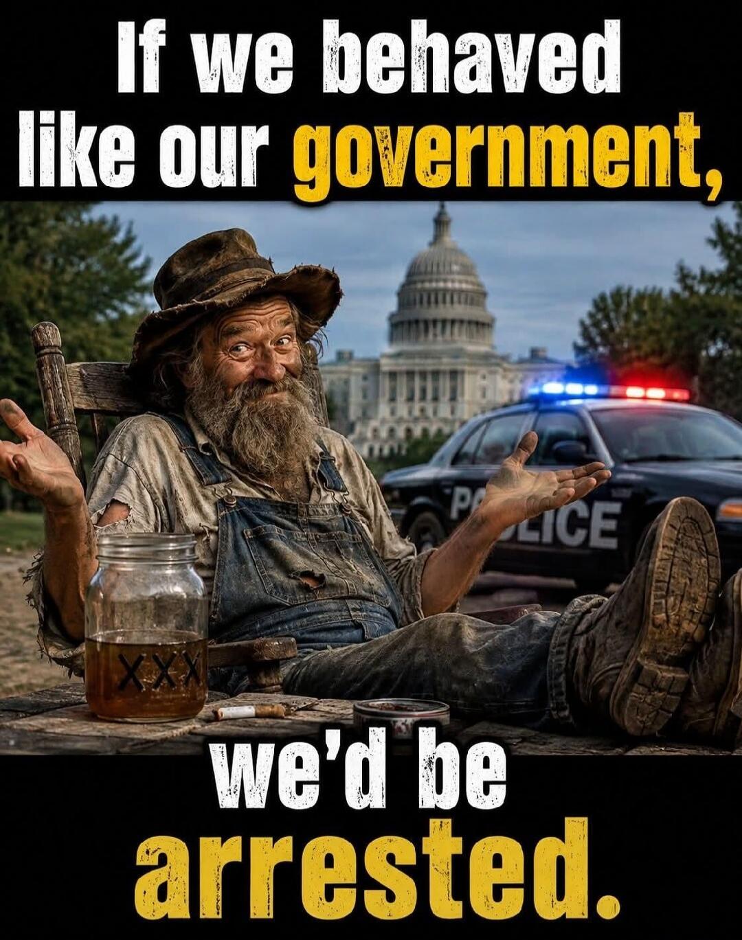 If we behaved like our government, we'd be arrested.