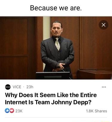 Because we are vice 2t Why Does It Seem Like the Entire Internet Is Team Johnny Depp 0 23k 18K
