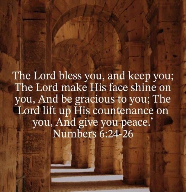 The Lord bless you, and keep you: The Lord make His face shine on you, And be gracious to you; The Lord lift up His countenance on you, And give you peace.