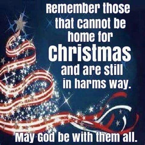 Remember those hat cannot be L home for 2 christmas W and arestill gy AL R e X May God be with THem all